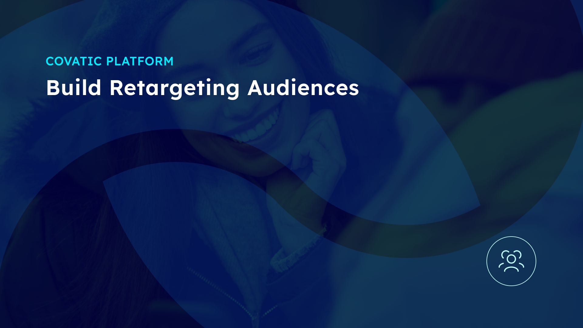 Build Retargeting Audiences. A blue-tinted graphic featuring a smiling woman and an audience icon.