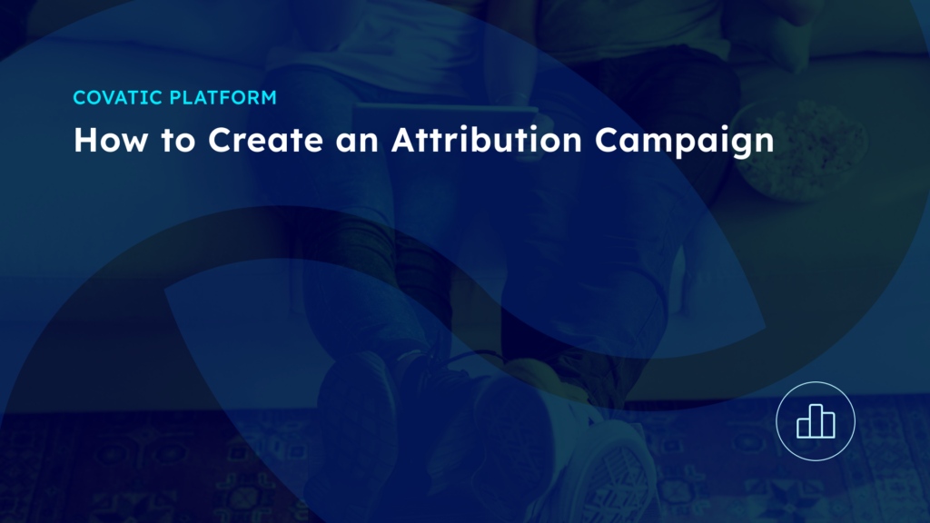 How to Create an Attribution Campaign - Covatic